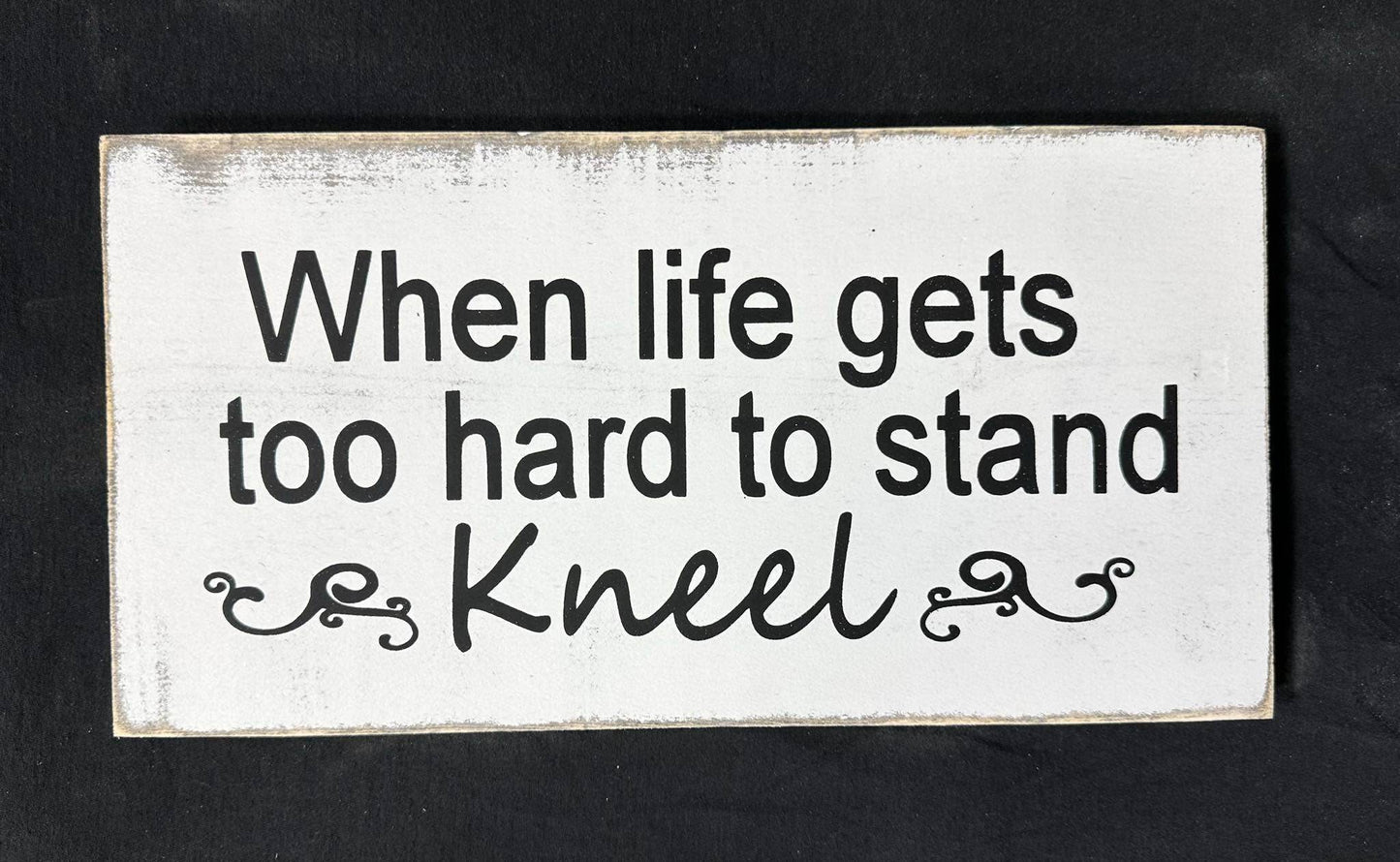 7x14- WHEN LIFE GETS TOO HARD TOO HARD TO STAND KNEEL- Sign