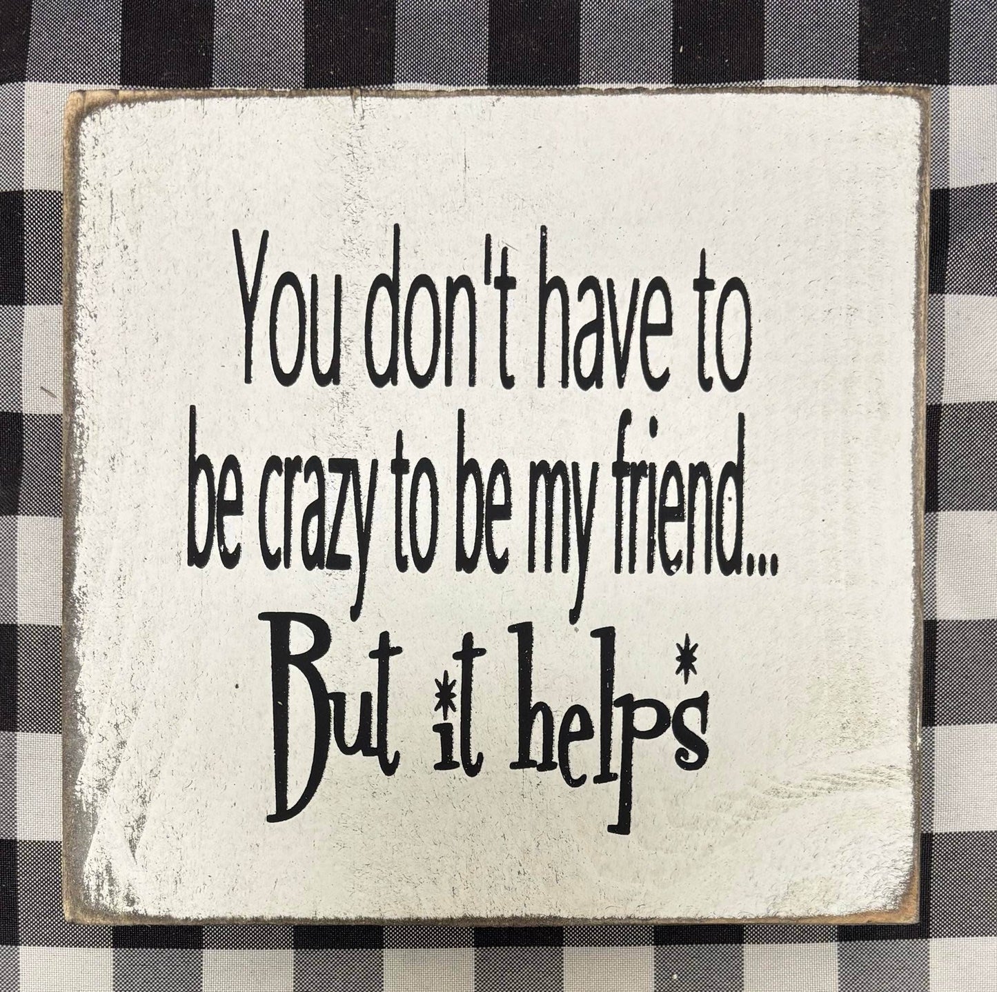 7x7- YOU DON'T HAVE TO BE CRAZY TO BE MY FRIEND- Sign