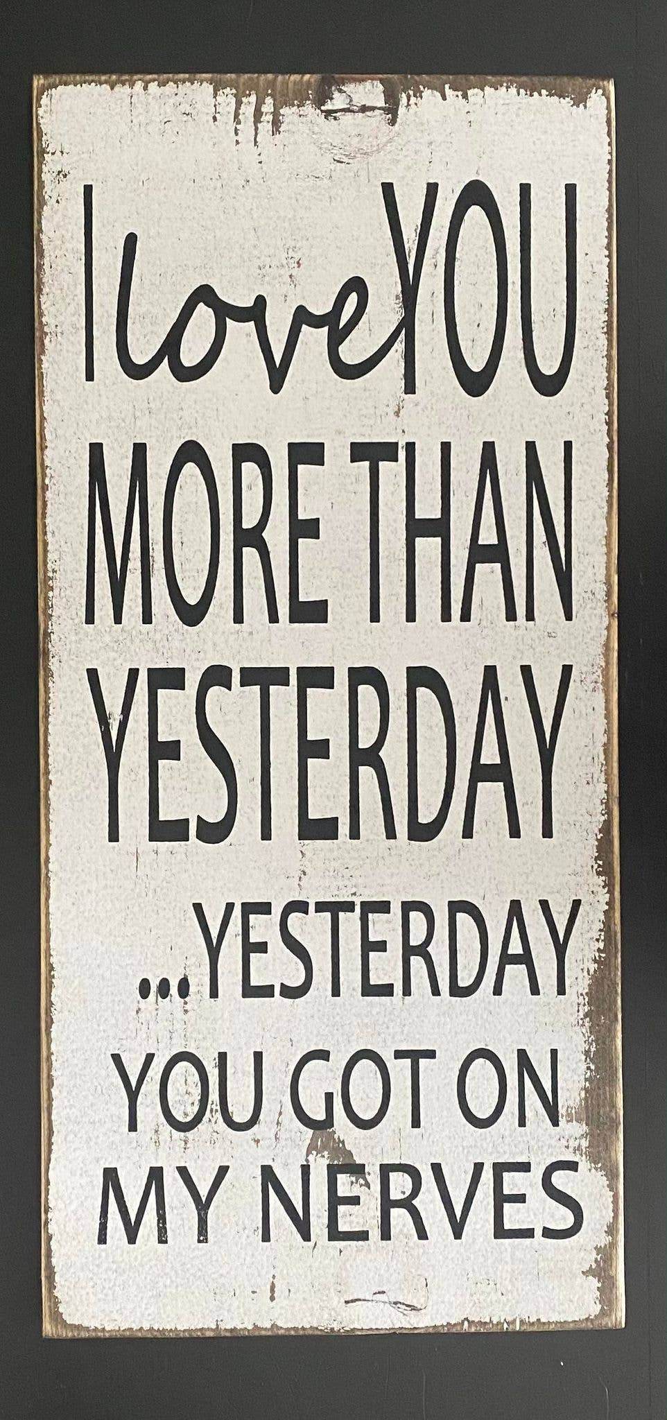 7x14- I LOVE YOU MORE THAN YESTERDAY- Sign