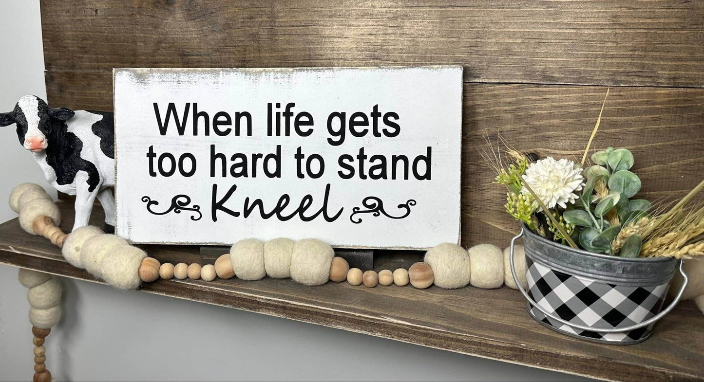 7x14- WHEN LIFE GETS TOO HARD TOO HARD TO STAND KNEEL- Sign