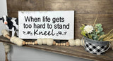 7x14- WHEN LIFE GETS TOO HARD TOO HARD TO STAND KNEEL- Sign