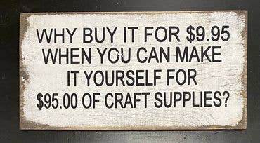 7x14- WHY BUY IT FOR $9.95 WHEN YOU CAN MAKE IT YOURSELF -Sign