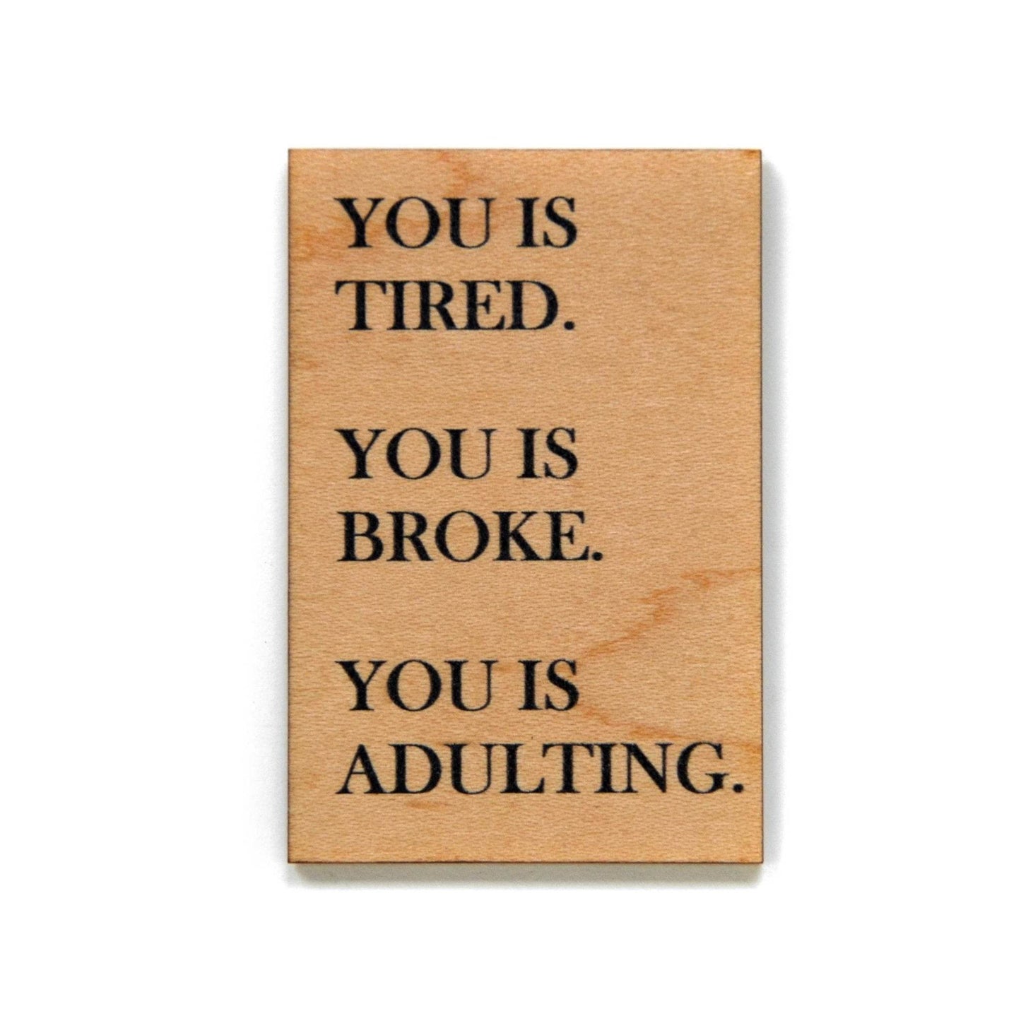 You Is Tired. You Is Broke. You Is Adulting-Funny Magnet - 7 Semicolon Couture