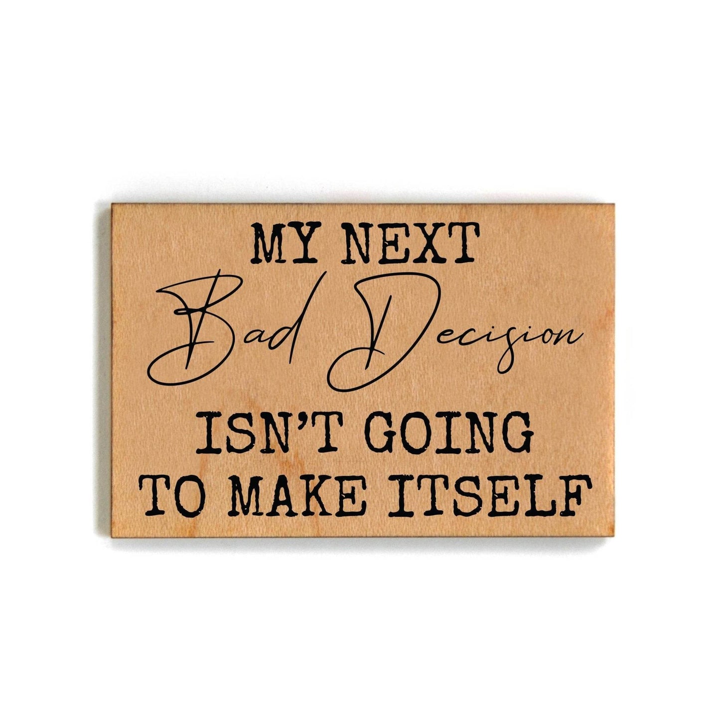 My Next Bad Decision Isn't Going To - Funny Magnet - 7 Semicolon Couture