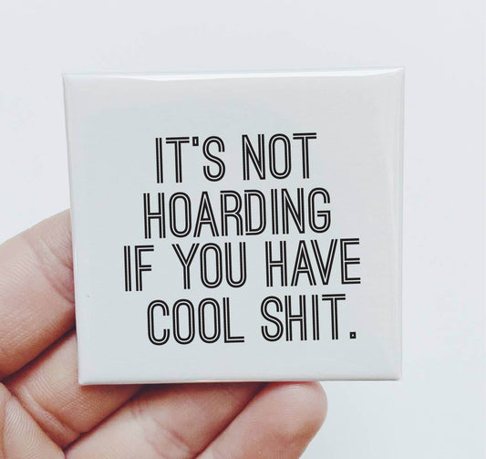 It's not hoarding if you have cool shit - Funny Magnet