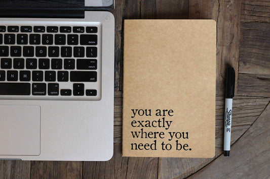 5x8-You Are Exactly Where You Need To Be Journal - 7 Semicolon Couture