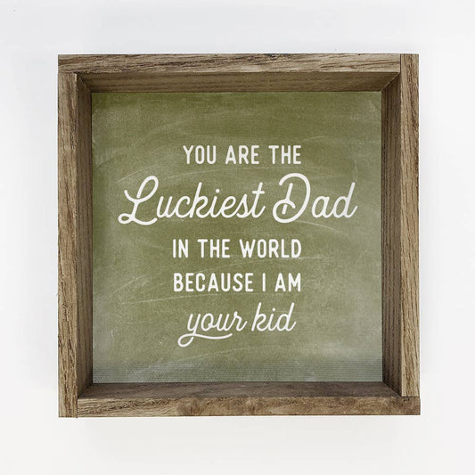 Luckiest Dad - Funny Dad Sign - Fathers Day Sign with Frame 6 X 6
