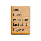 And There Goes The Last Shit I Gave Funny Wood Magnet - 7 Semicolon Couture