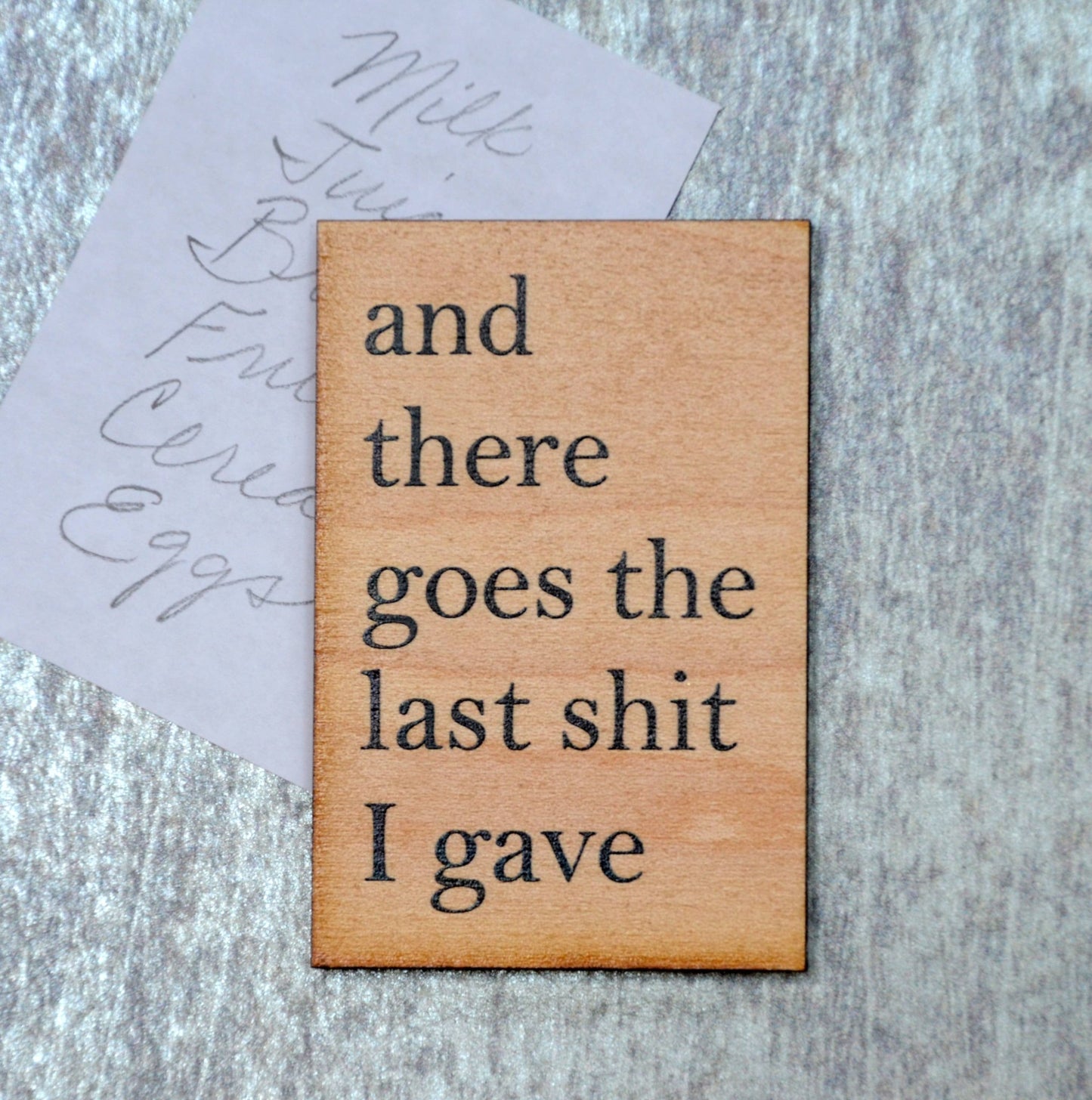 And There Goes The Last Shit I Gave Funny Wood Magnet - 7 Semicolon Couture