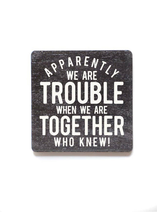 Apparently We Are Trouble When We Are - Funny Wood Magnets - 7 Semicolon Couture