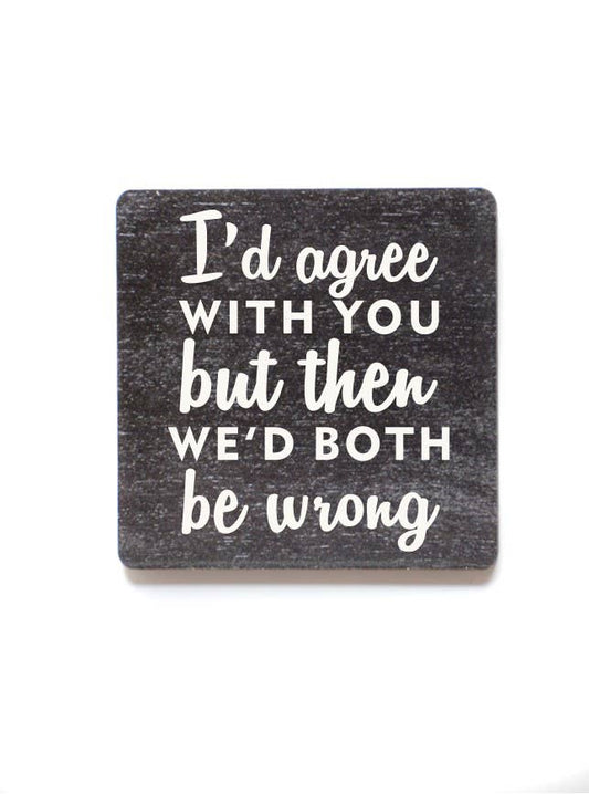 But Then We'd Both Be Wrong Funny Wood Magnets - 7 Semicolon Couture