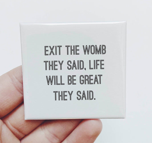 Exit The Womb They Said - Funny Magnet - 7 Semicolon Couture