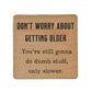 Don't Worry about getting older - Funny Coasters Small Gift - 7 Semicolon Couture