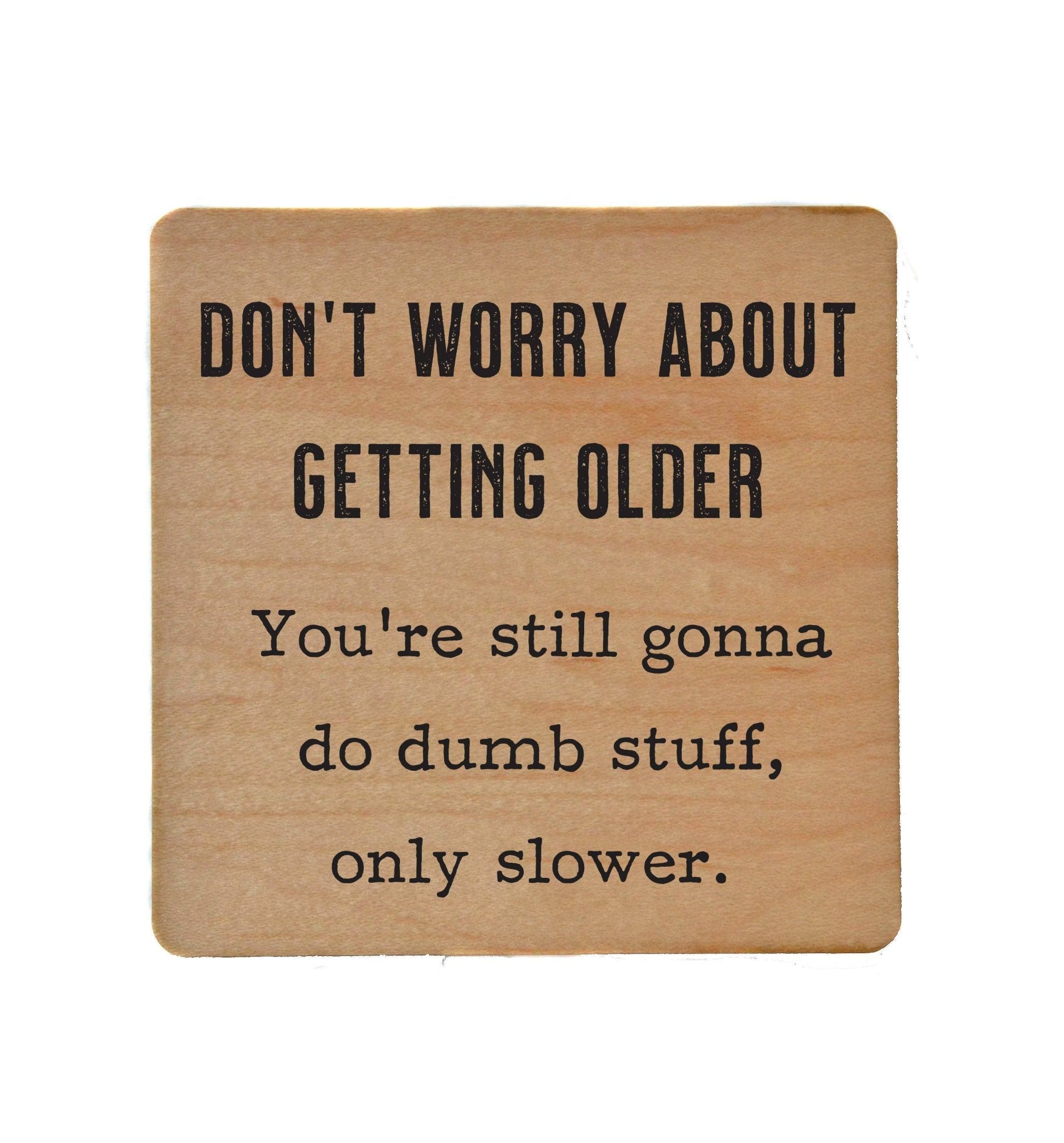 Don't Worry about getting older - Funny Coasters Small Gift - 7 Semicolon Couture