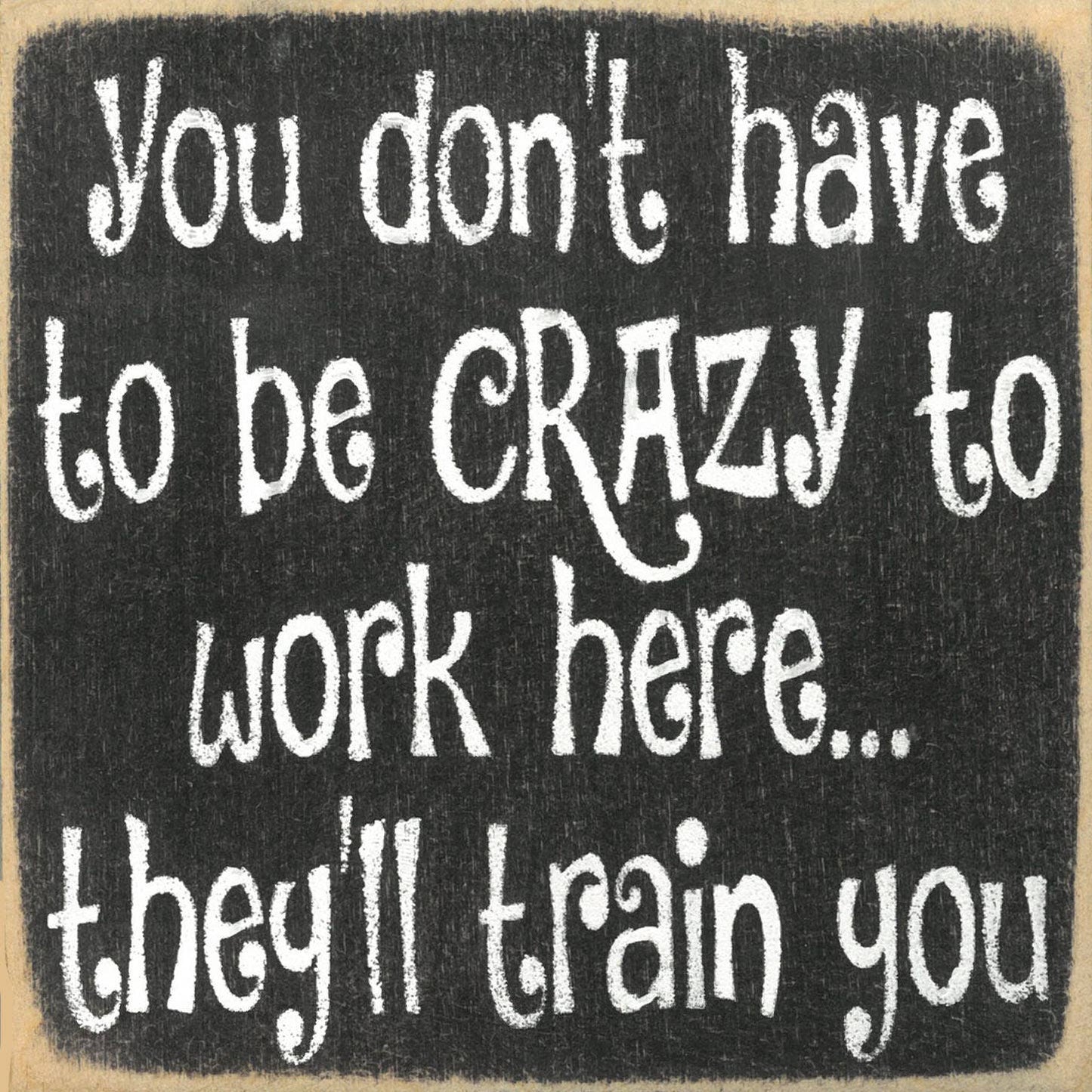 5X5-Crazy To Work Here-SIGN