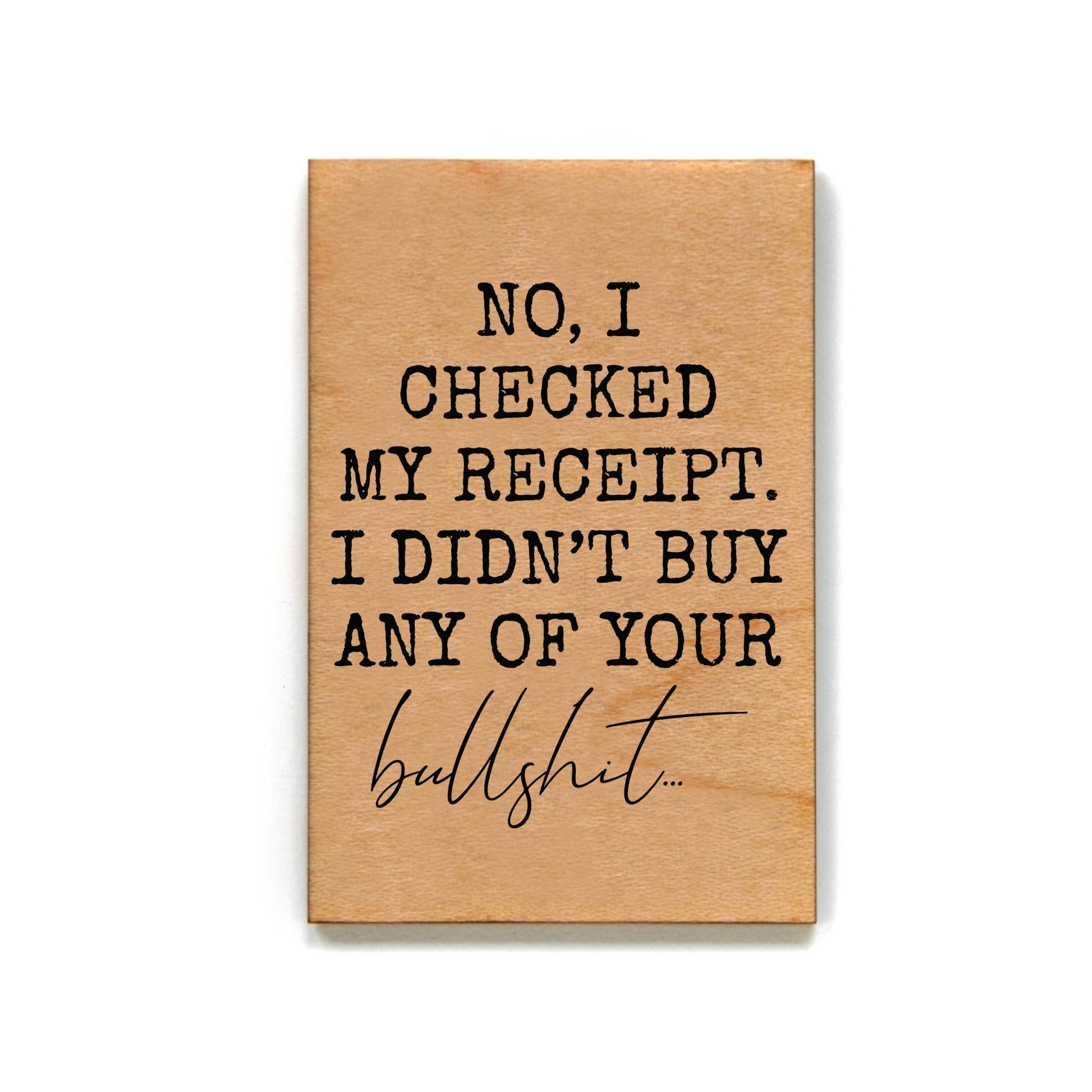 I Checked My Receipt Funny Office Gift - Wooden Magnet - 7 Semicolon Couture