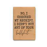 I Checked My Receipt Funny Office Gift - Wooden Magnet - 7 Semicolon Couture