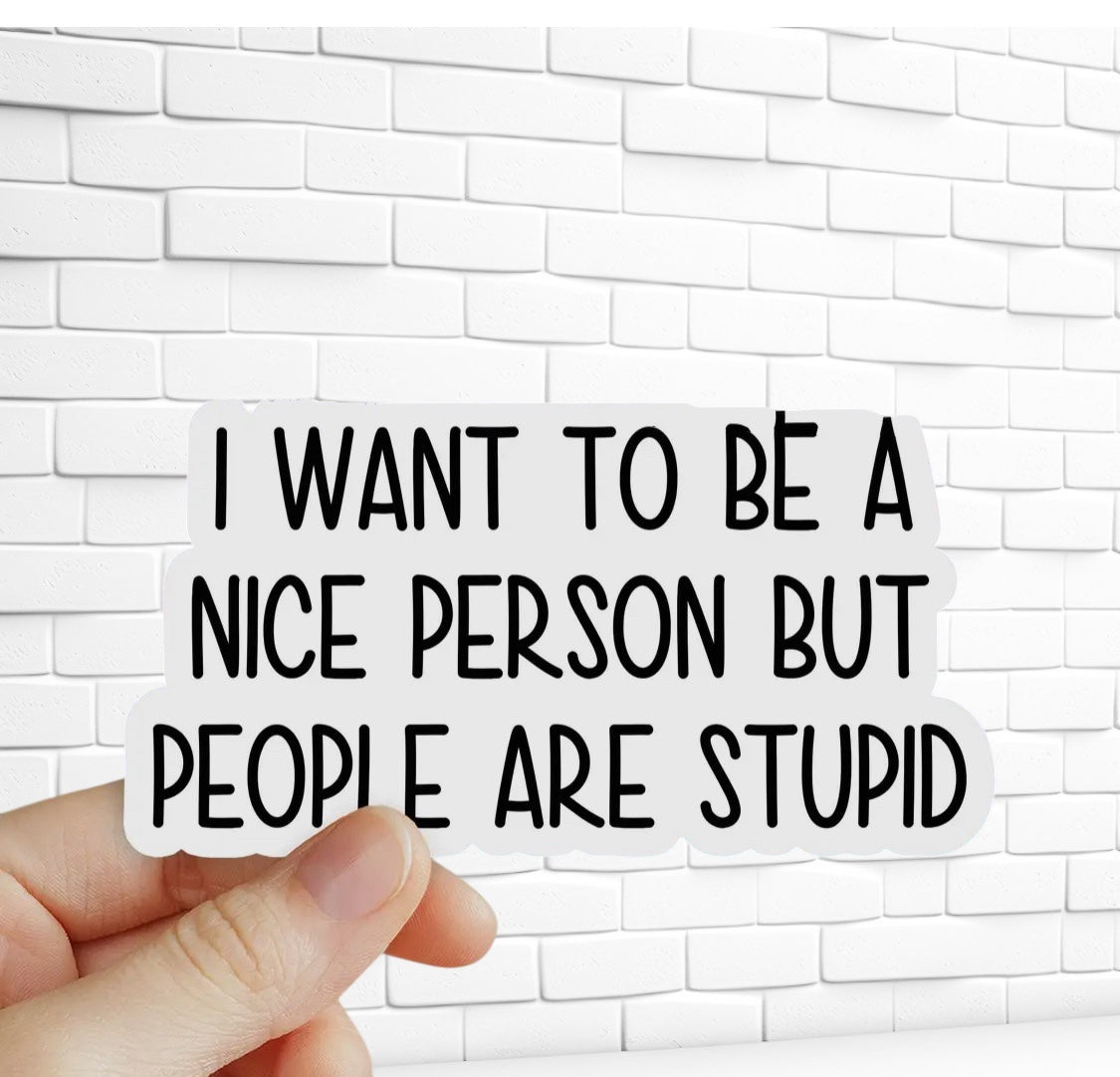 I want to be a nice person but people are stupid sticker - 7 Semicolon Couture