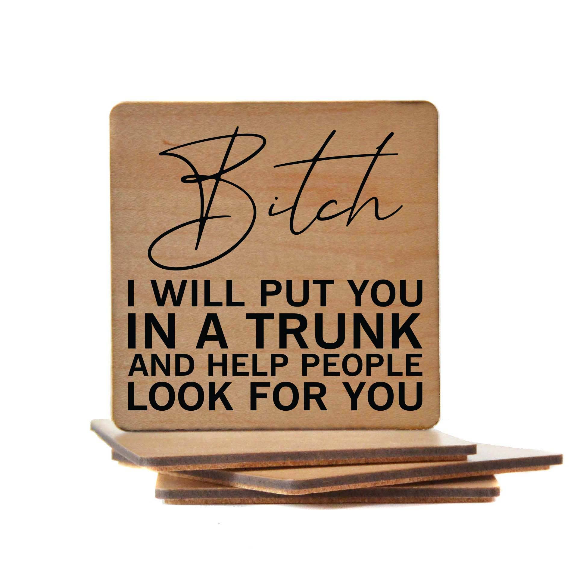 I Will Put You In A Trunk And Help Look Wood Coasters - 7 Semicolon Couture