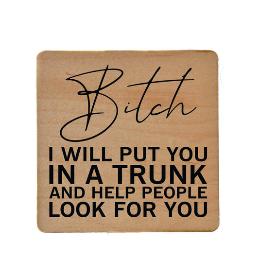 I Will Put You In A Trunk And Help Look Wood Coasters - 7 Semicolon Couture