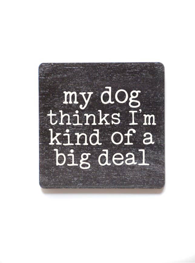 My Dog Thinks I'm A Big Deal Funny Wood Magnet - 7 Semicolon Couture