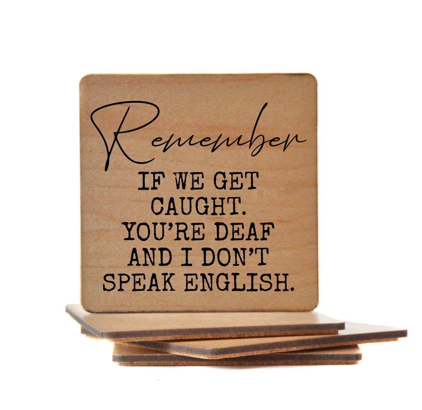 Remember If We Get Caught. You're Deaf Funny Wood Coasters - 7 Semicolon Couture