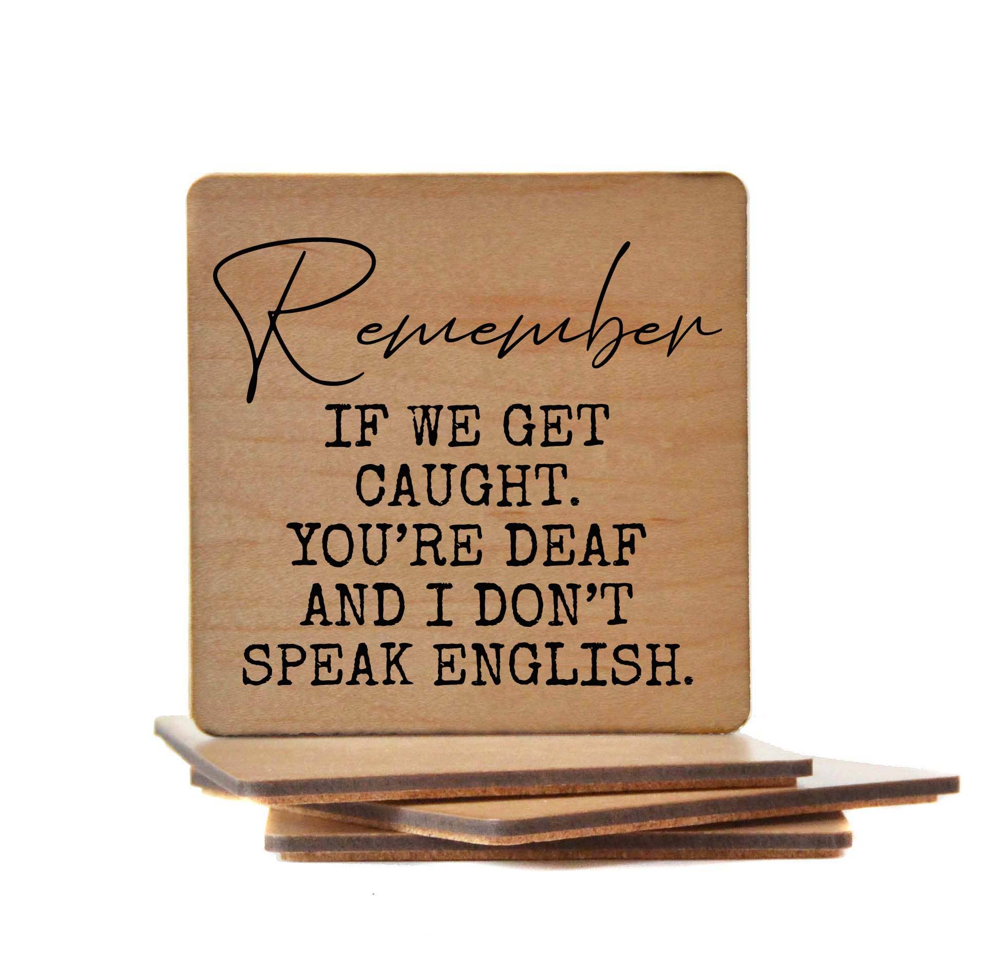 Remember If We Get Caught. You're Deaf Funny Wood Coasters - 7 Semicolon Couture