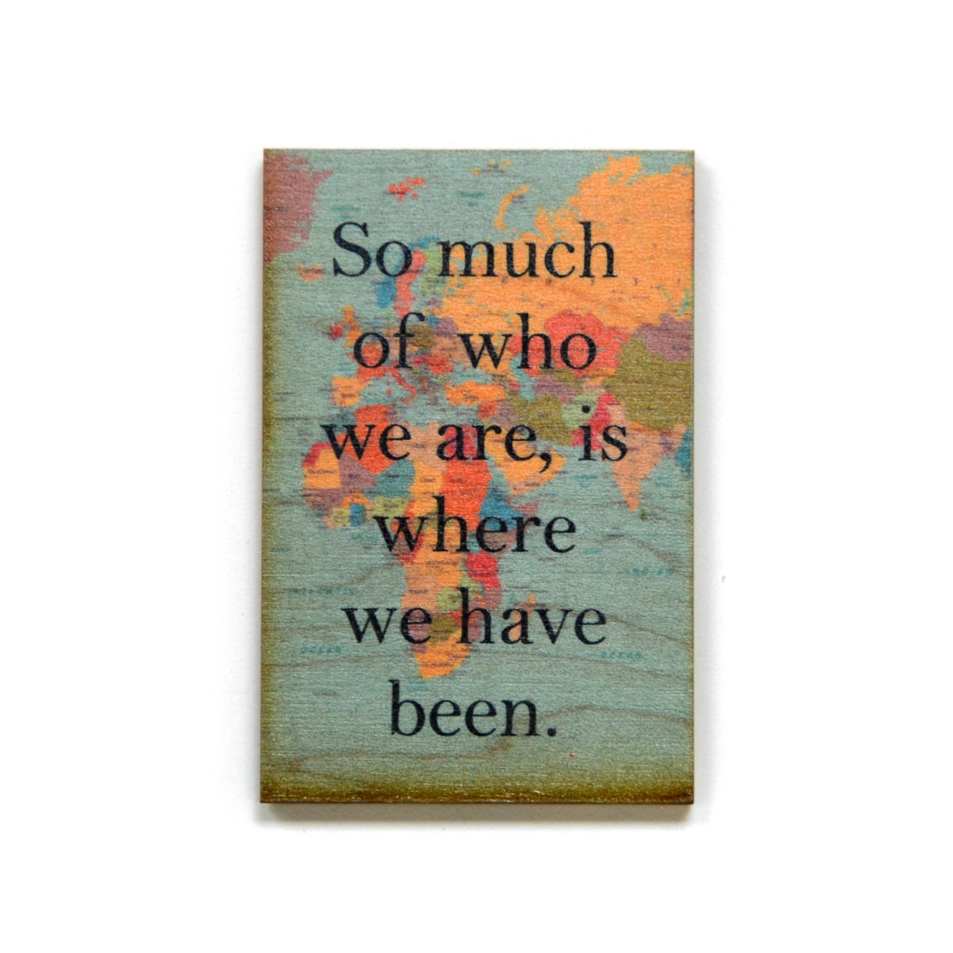 Wood Magnet - So Much Of Who We Are, Is Where We Have Been - 7 Semicolon Couture