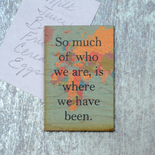 Wood Magnet - So Much Of Who We Are, Is Where We Have Been - 7 Semicolon Couture