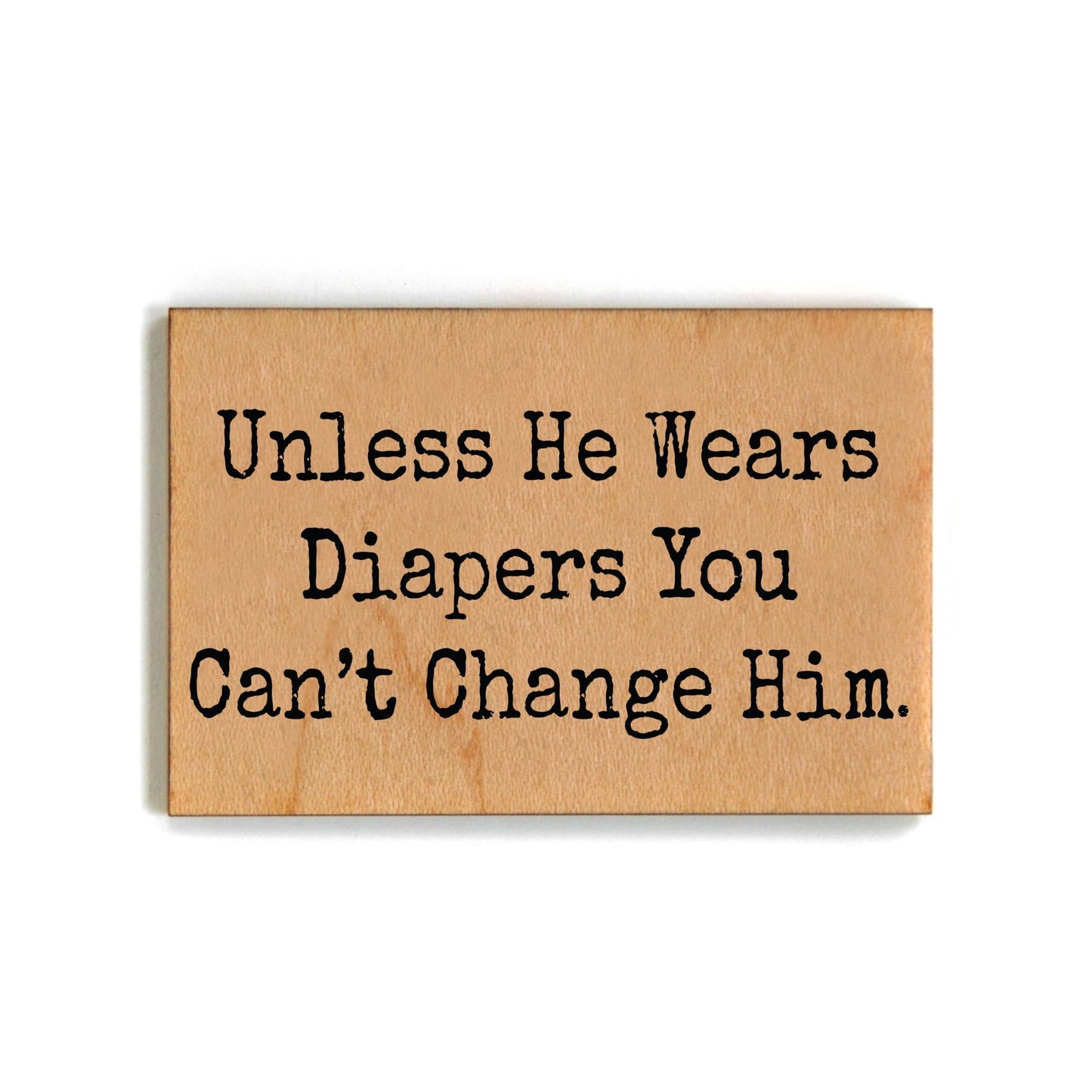 You Can't Change Him - Funny Wood Magnets - 7 Semicolon Couture