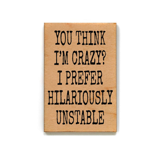 You Think I'm Crazy? I Prefer Funny Wooden Magnets - 7 Semicolon Couture